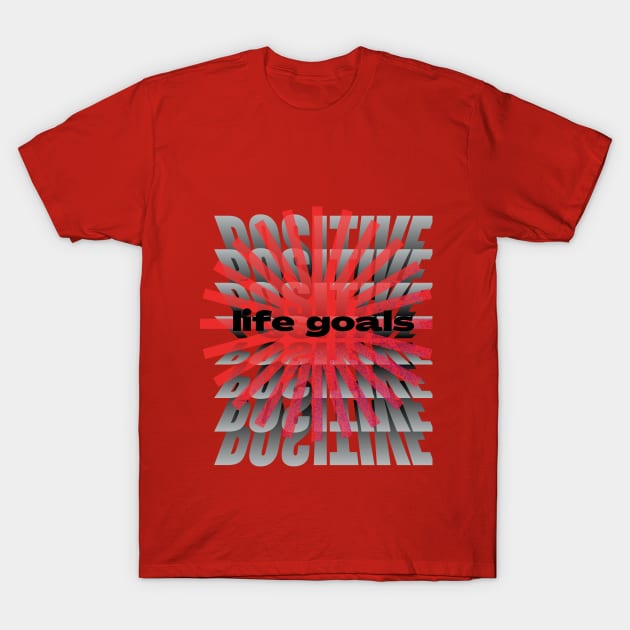 POSITIVE LIFE GOALS T SHIRT T-Shirt by gorgeous wall art